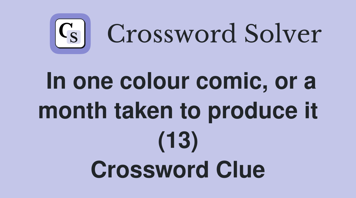 In one colour comic, or a month taken to produce it (13) Crossword Clue