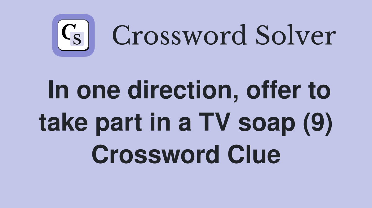 In one direction, offer to take part in a TV soap (9) Crossword Clue