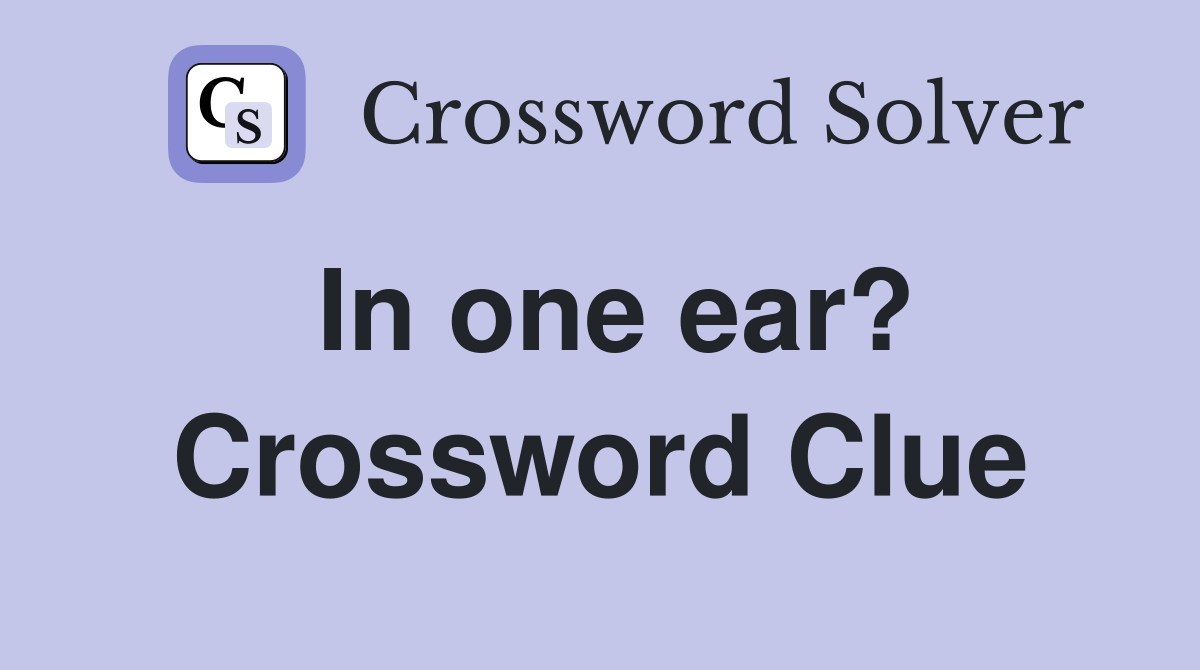 In one ear? Crossword Clue