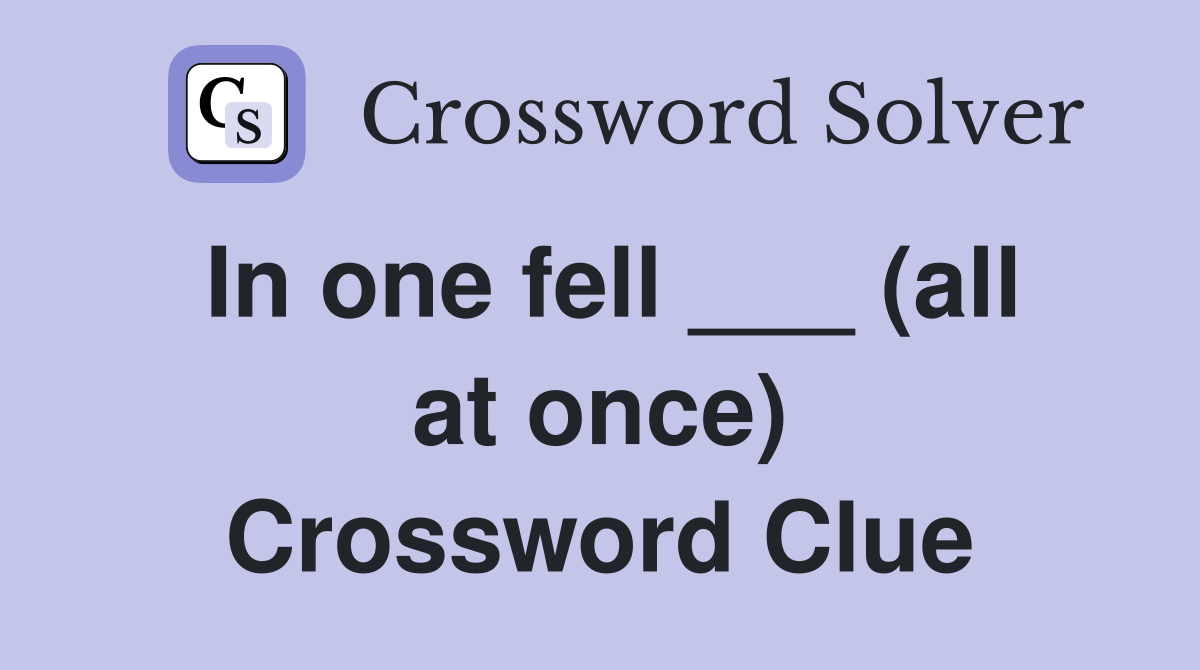In one fell ___ (all at once) Crossword Clue