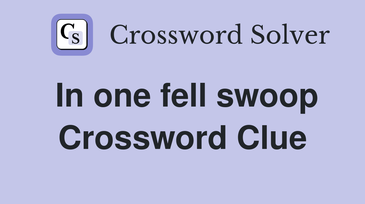 In one fell swoop Crossword Clue