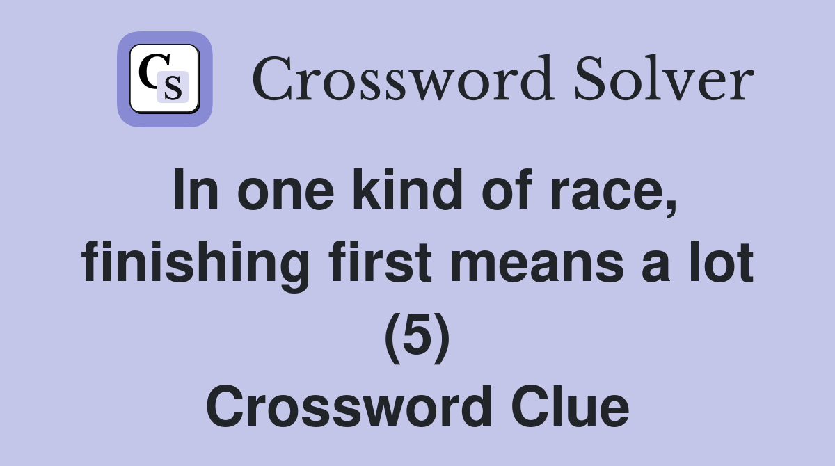 In one kind of race, finishing first means a lot (5) Crossword Clue