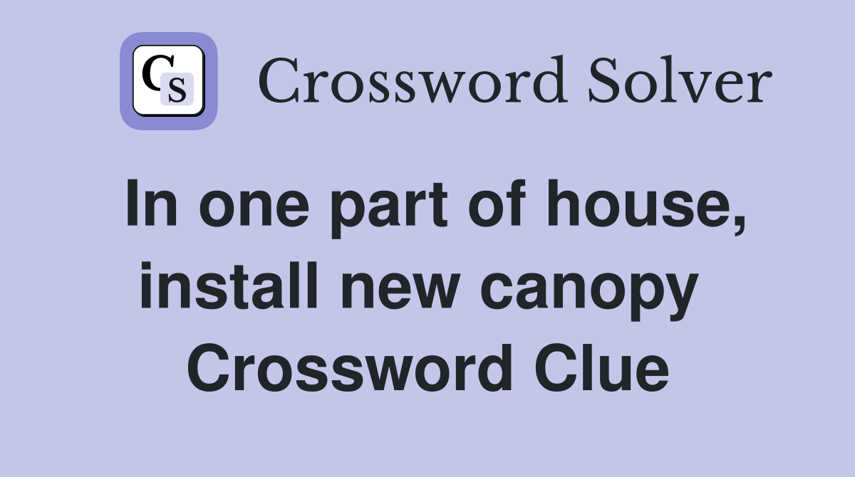 In one part of house, install new canopy  Crossword Clue