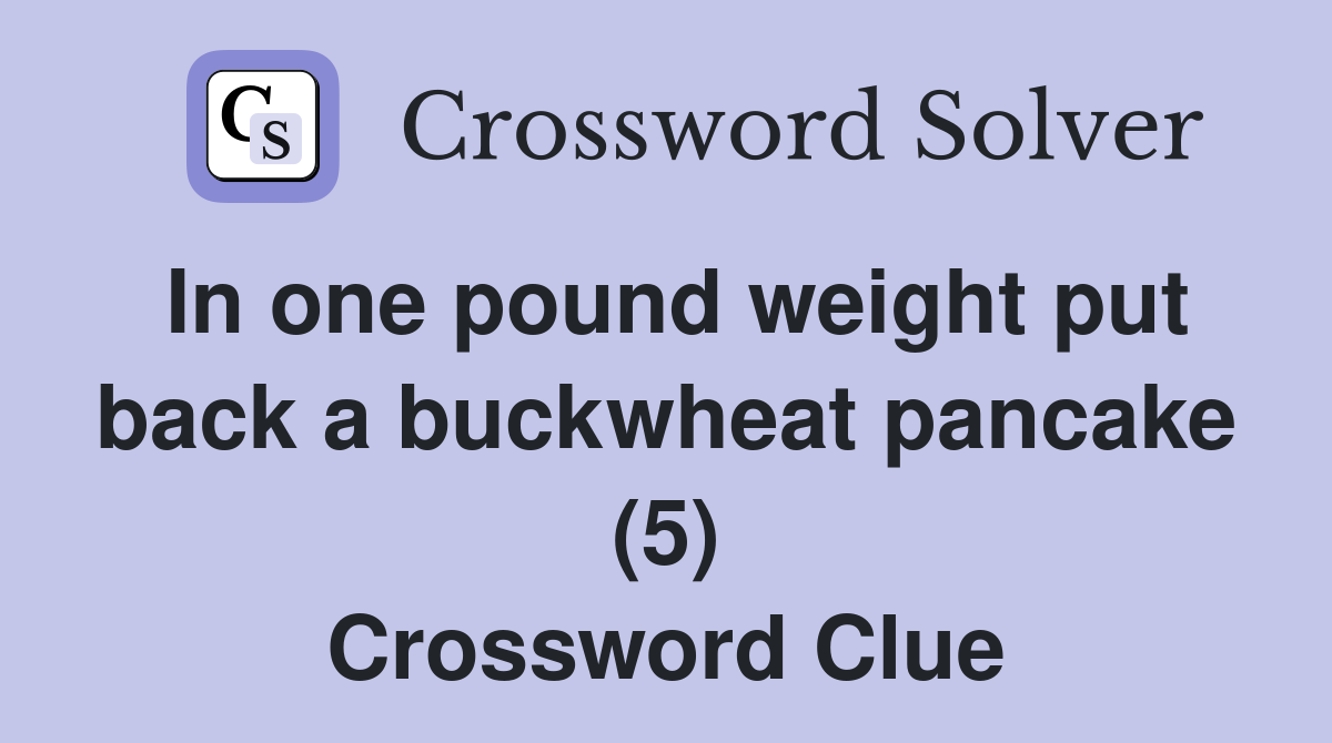 In one pound weight put back a buckwheat pancake (5) Crossword Clue