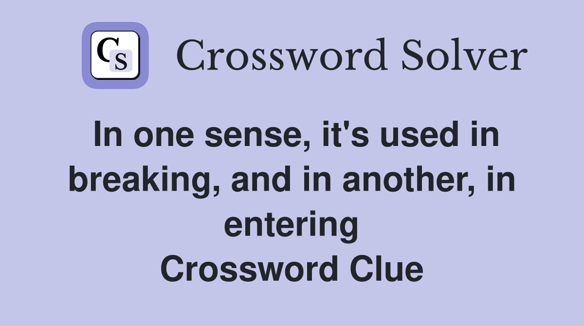 In one sense, it's used in breaking, and in another, in entering Crossword Clue