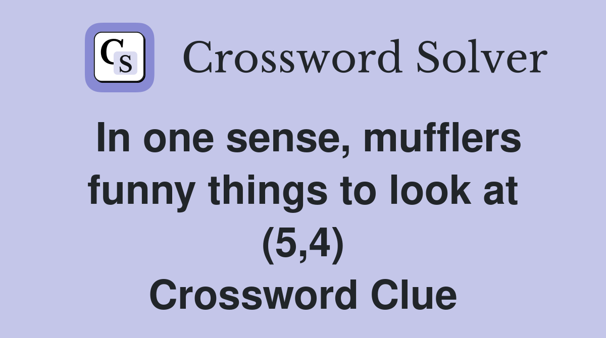 In one sense, mufflers funny things to look at (5,4) Crossword Clue