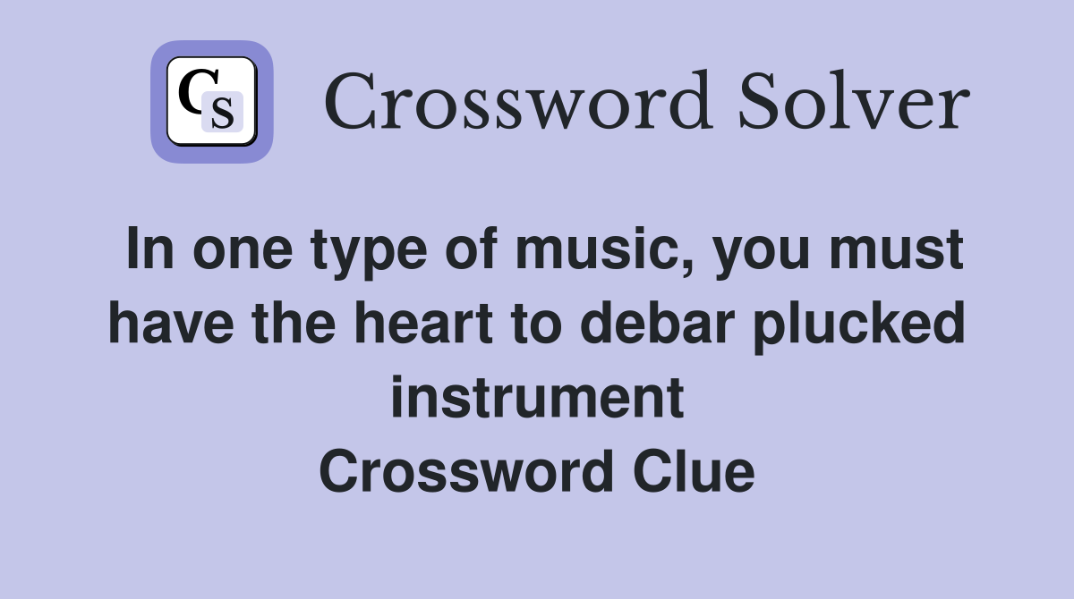 In one type of music, you must have the heart to debar plucked instrument Crossword Clue