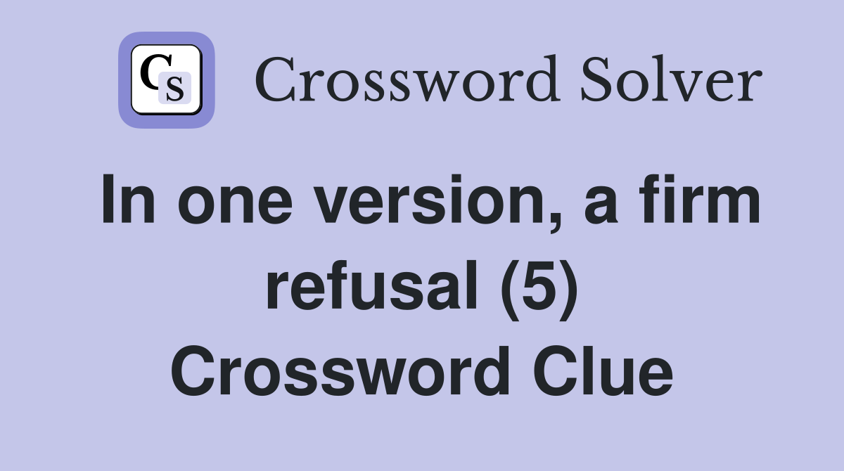 In one version, a firm refusal (5) Crossword Clue