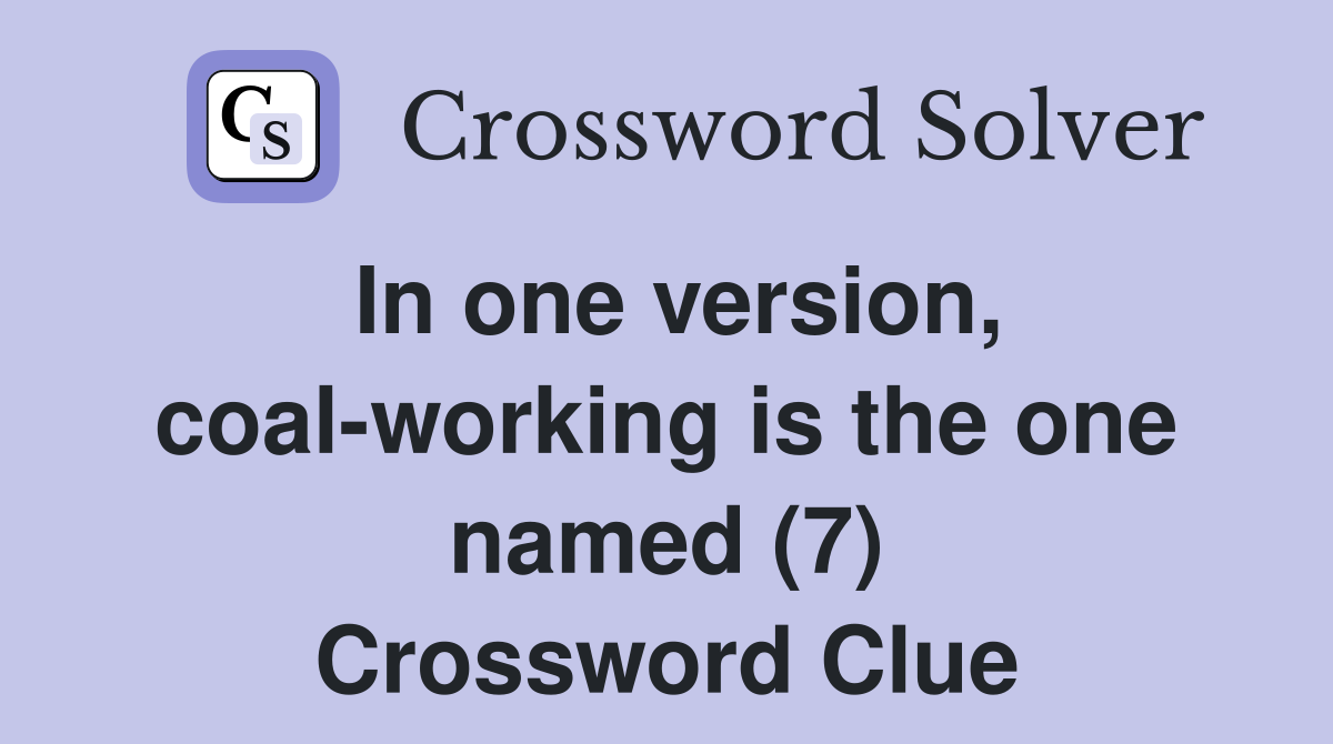 In one version, coal-working is the one named (7) Crossword Clue