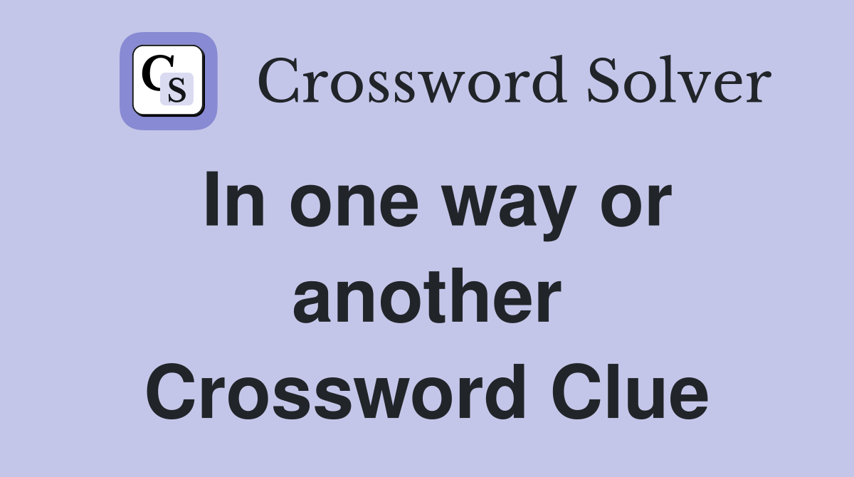 In one way or another Crossword Clue