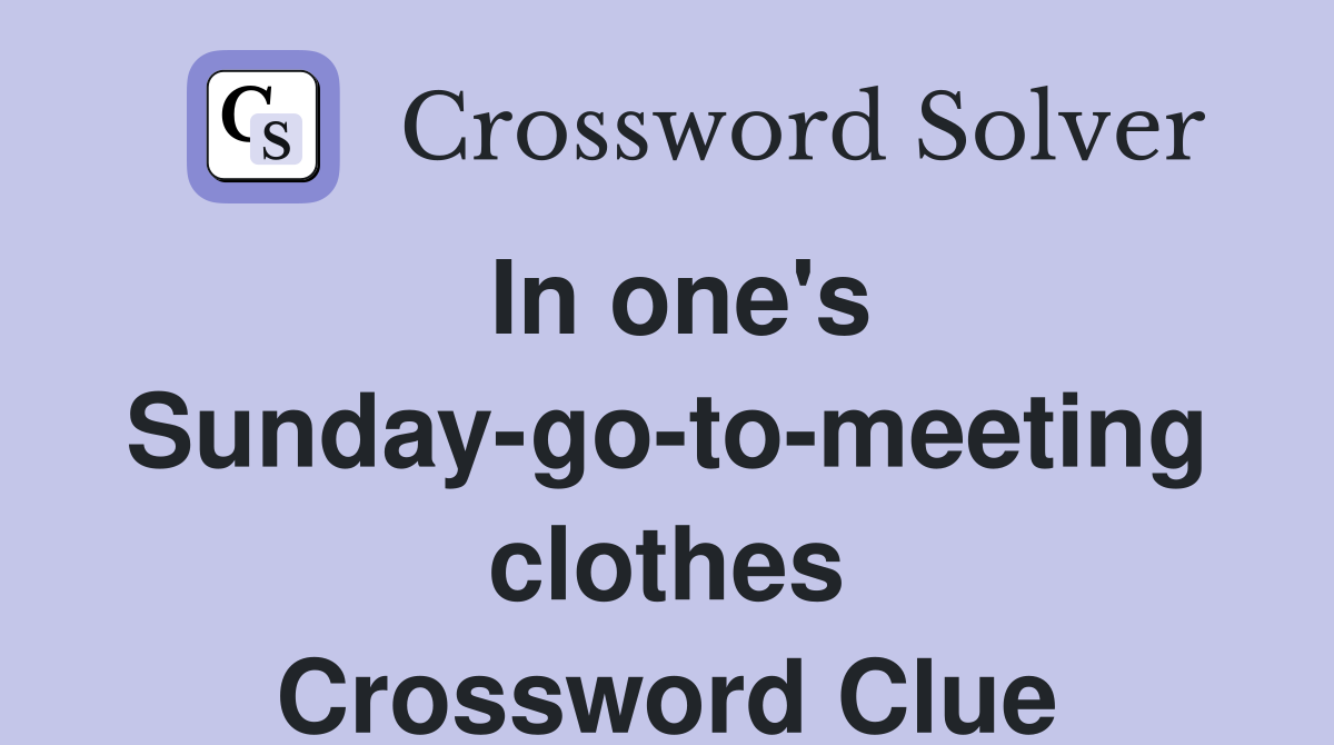 In one's Sunday-go-to-meeting clothes Crossword Clue