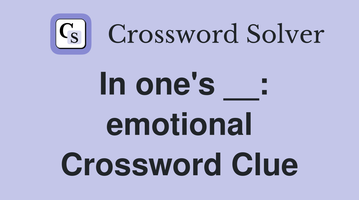 In one's __: emotional Crossword Clue