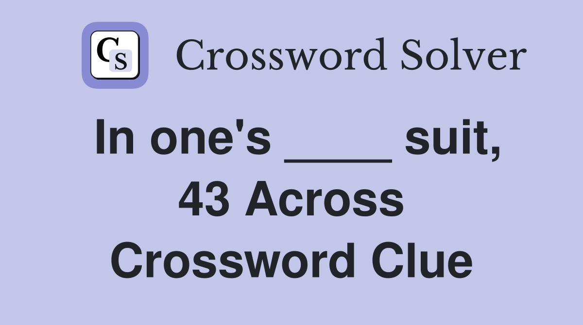 In one's ____ suit, 43 Across Crossword Clue