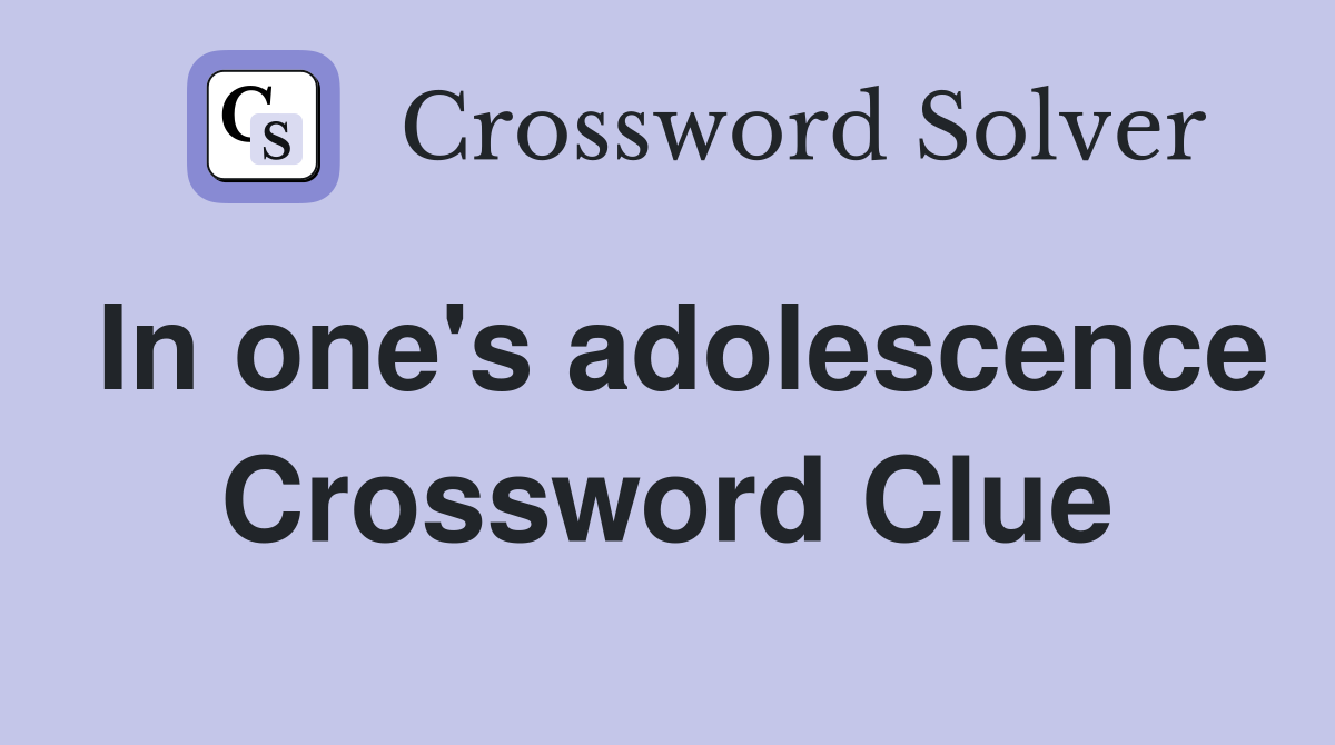 In one's adolescence Crossword Clue