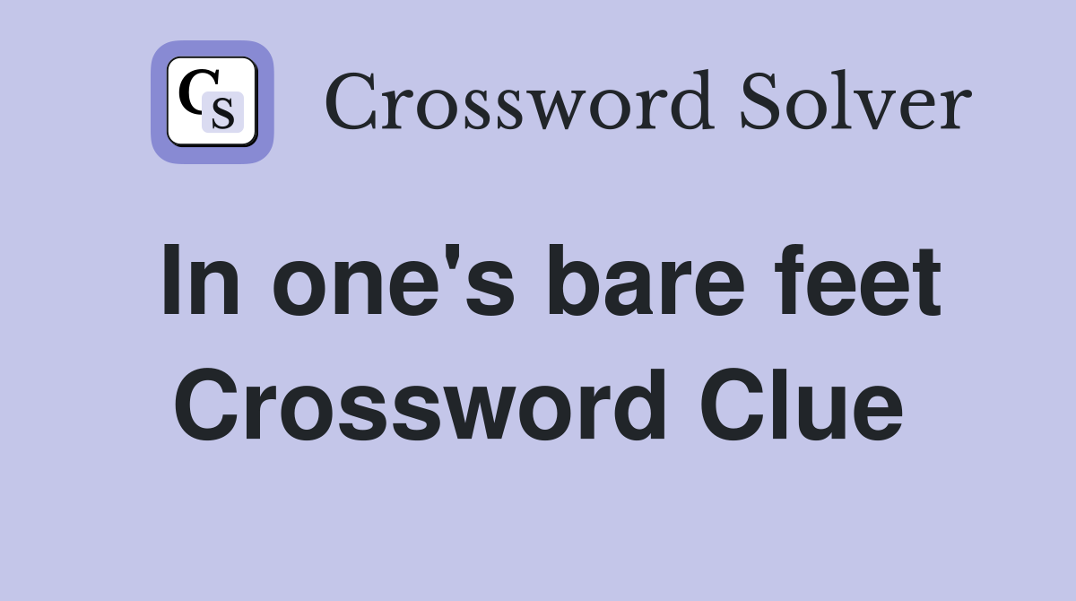 In one's bare feet Crossword Clue