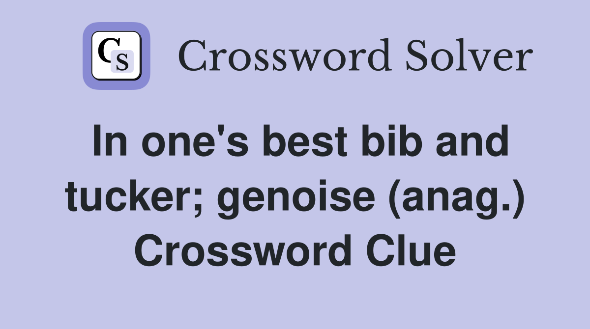 In one's best bib and tucker; genoise (anag.) Crossword Clue