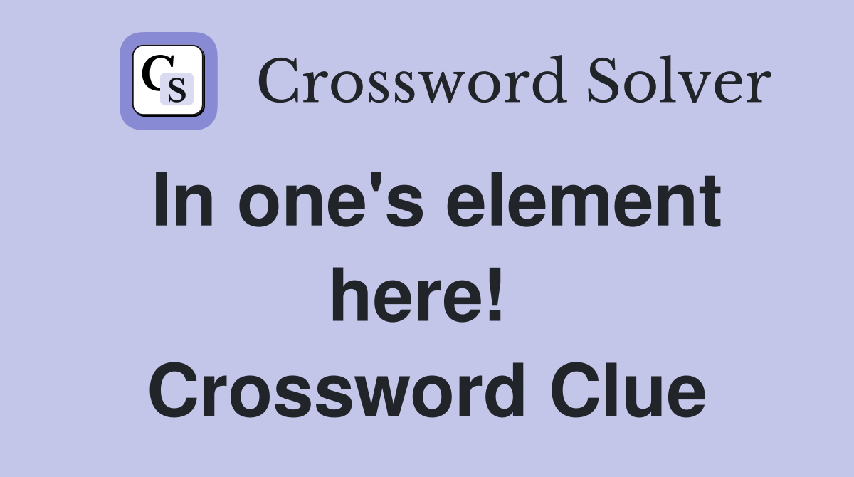 In one's element here!  Crossword Clue