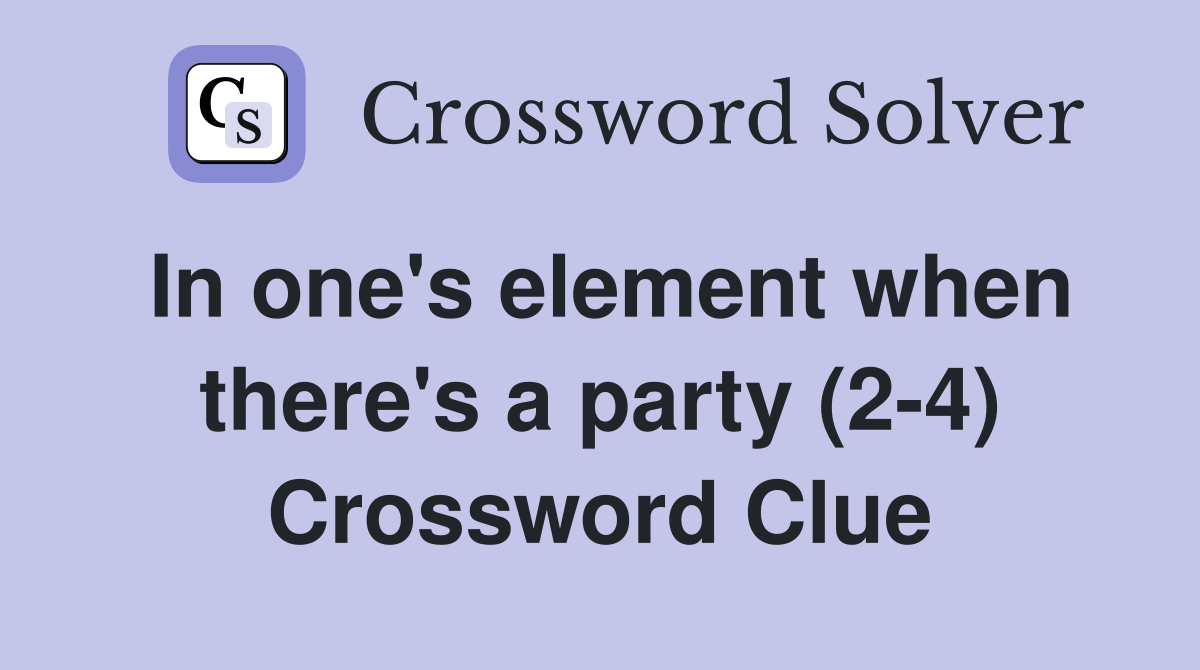 In one's element when there's a party (2-4) Crossword Clue