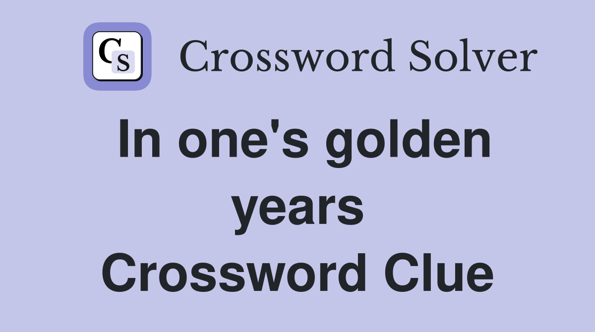 In one's golden years Crossword Clue