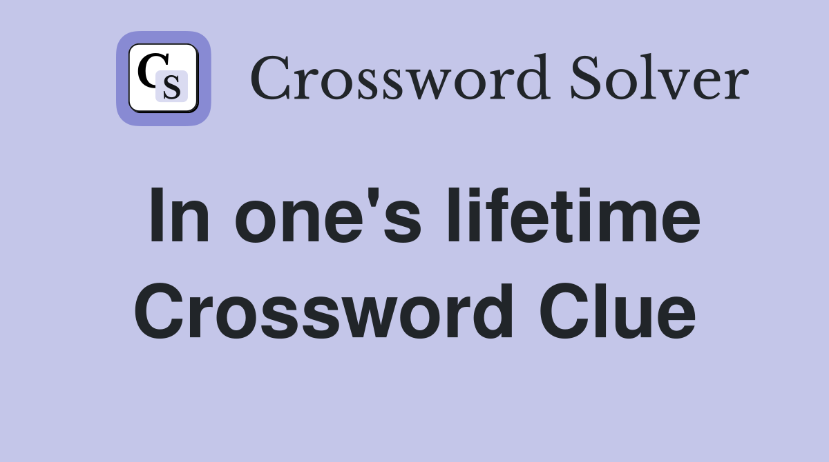 In one's lifetime Crossword Clue