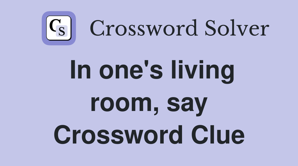 In one's living room, say Crossword Clue