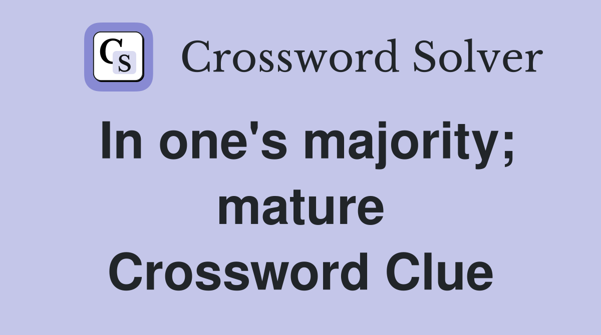 In one's majority; mature Crossword Clue