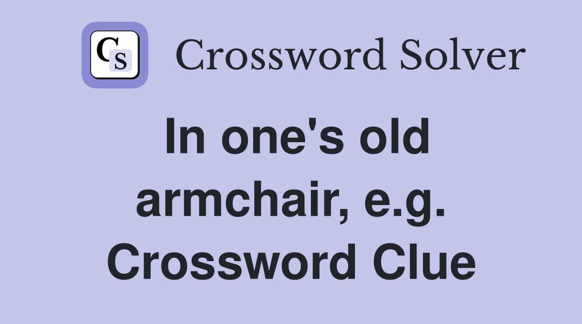 In one's old armchair, e.g. Crossword Clue