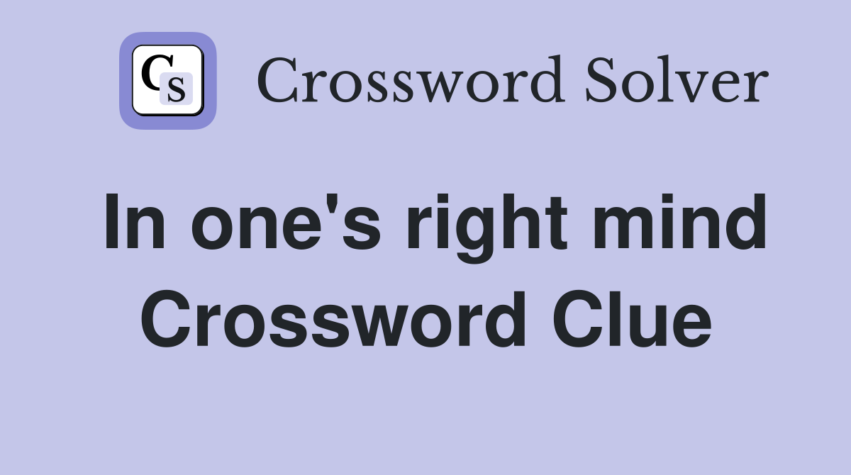 In one's right mind Crossword Clue