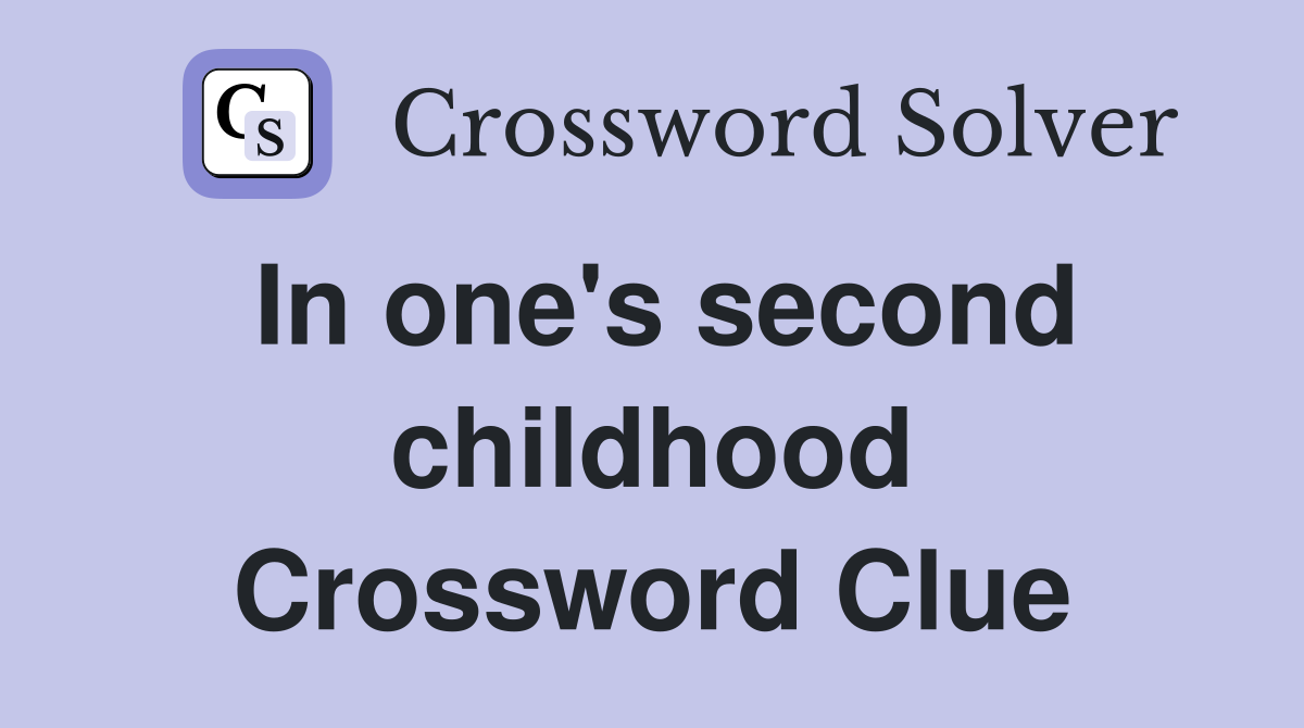 In one's second childhood Crossword Clue