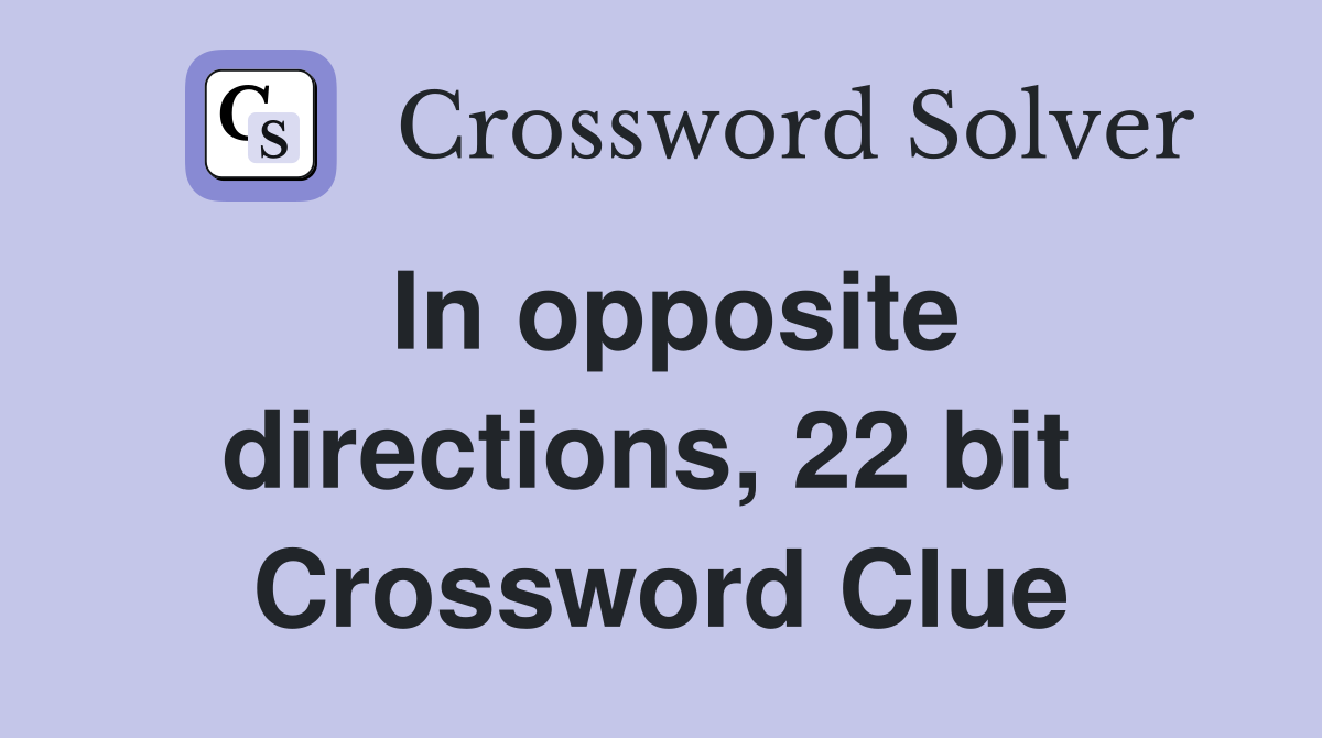 In opposite directions, 22 bit  Crossword Clue