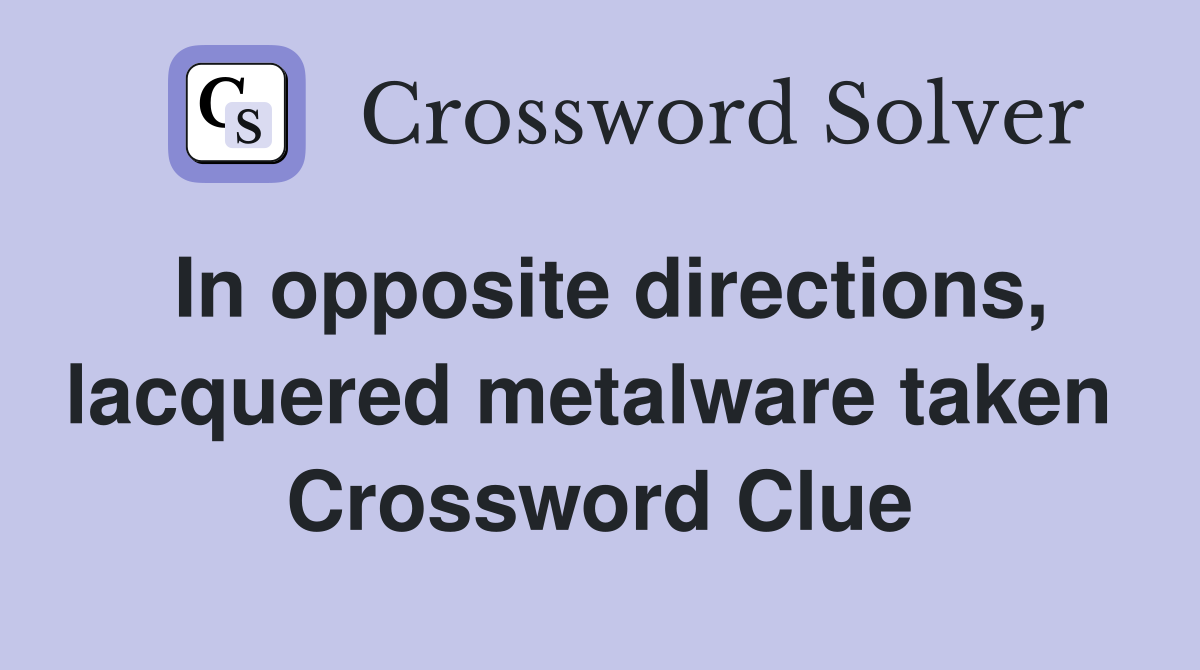 In opposite directions, lacquered metalware taken  Crossword Clue