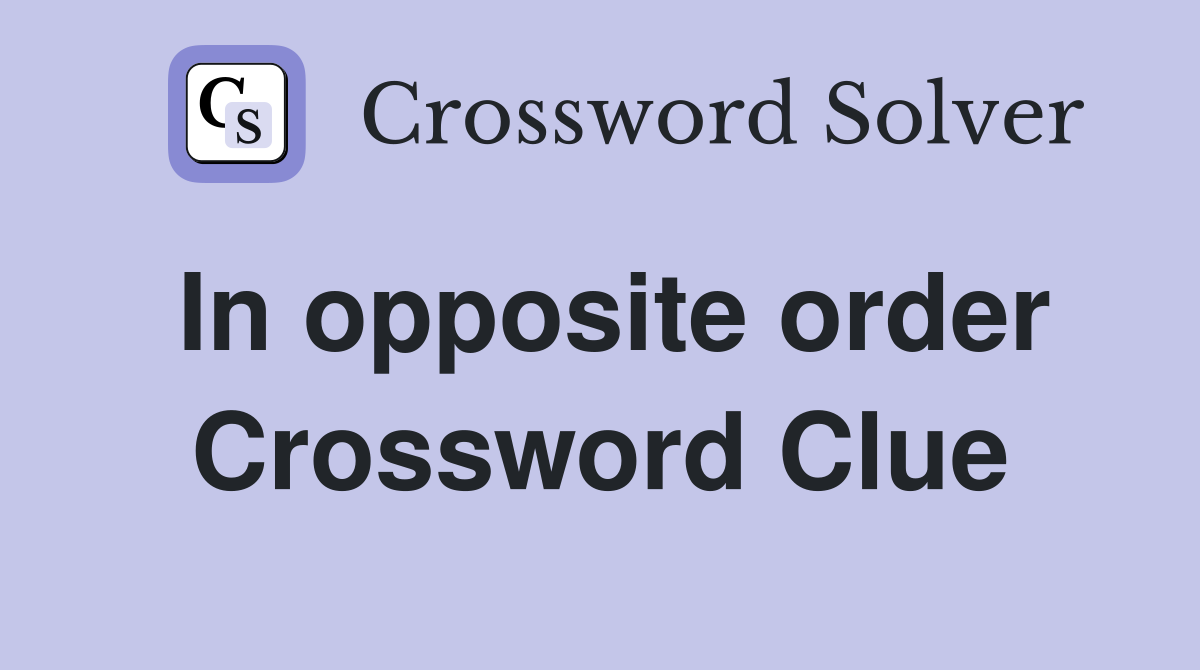 In opposite order Crossword Clue