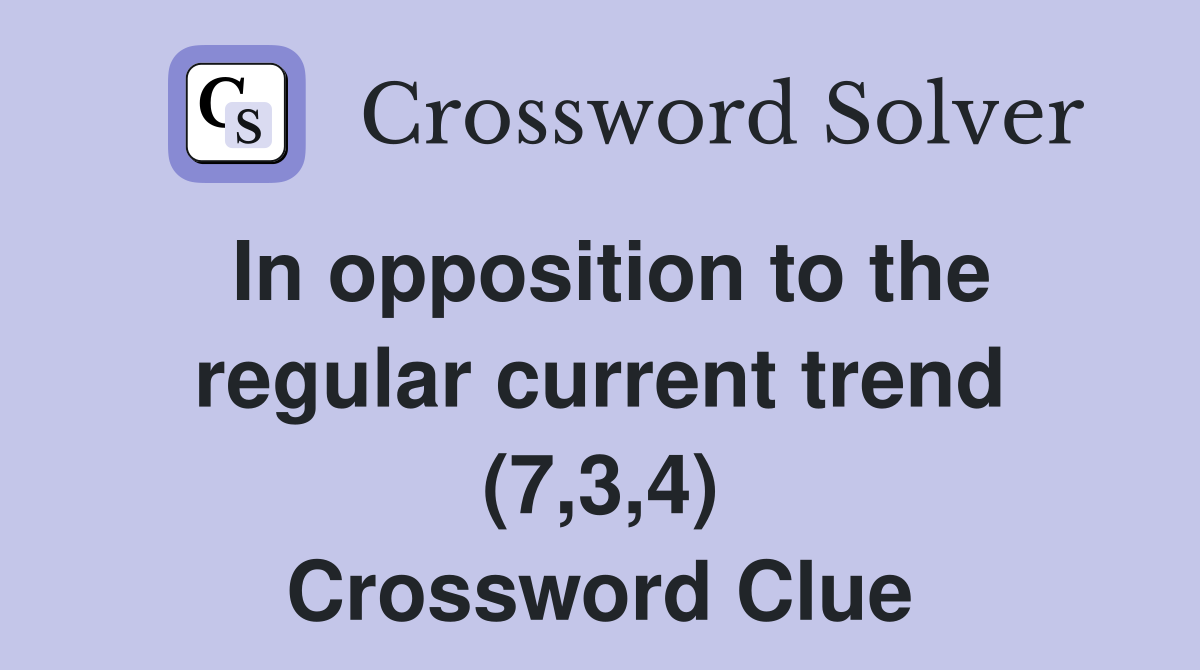 In opposition to the regular current trend (7,3,4) Crossword Clue
