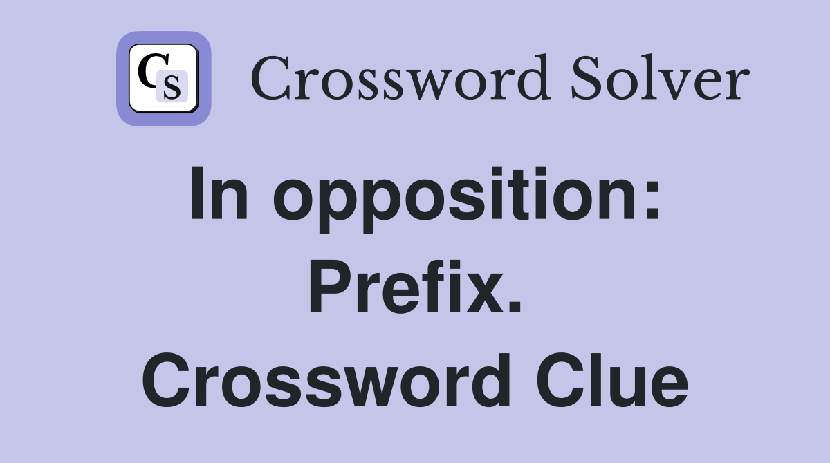 In opposition: Prefix. Crossword Clue