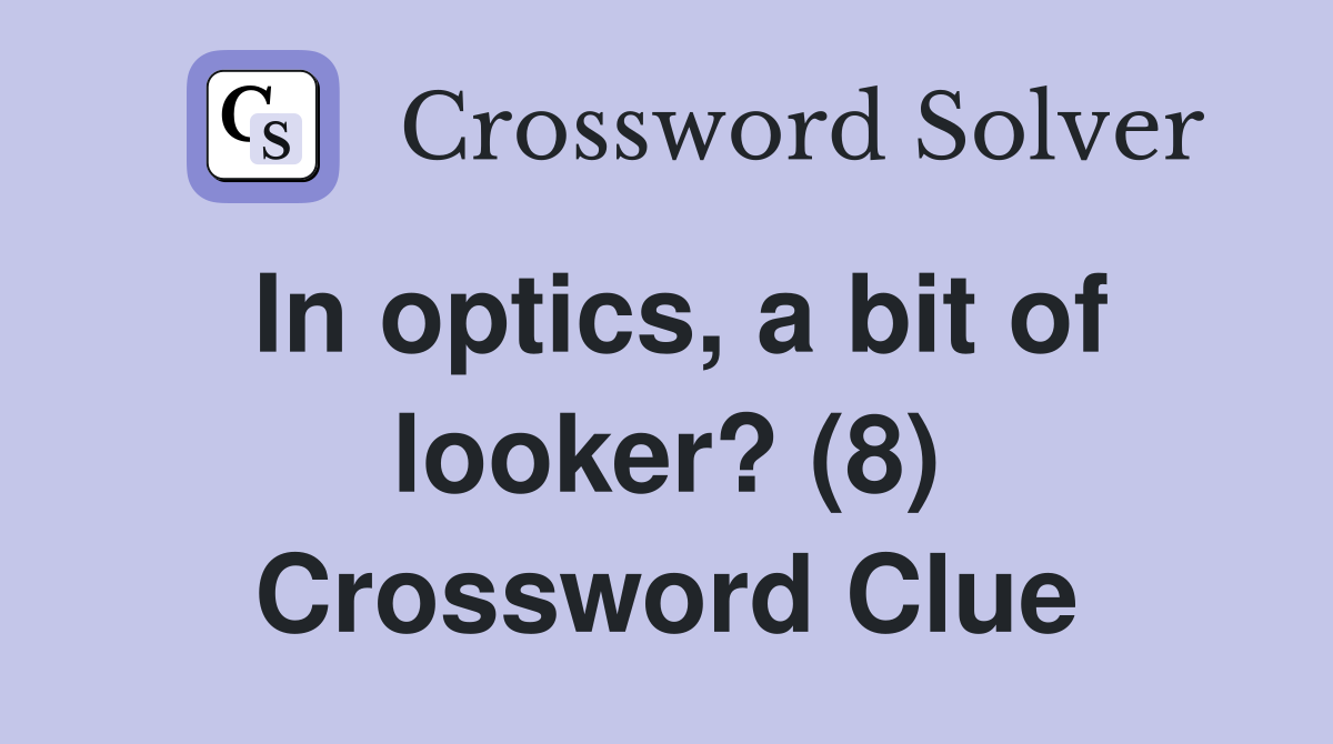 In optics, a bit of looker? (8) Crossword Clue