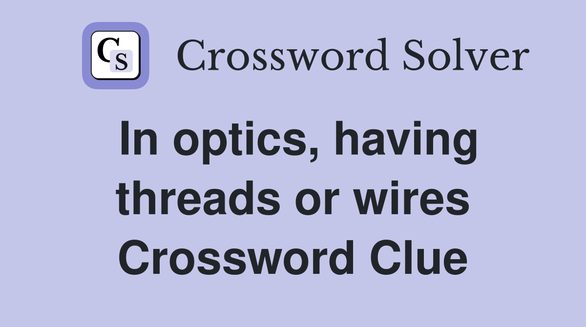 In optics, having threads or wires Crossword Clue