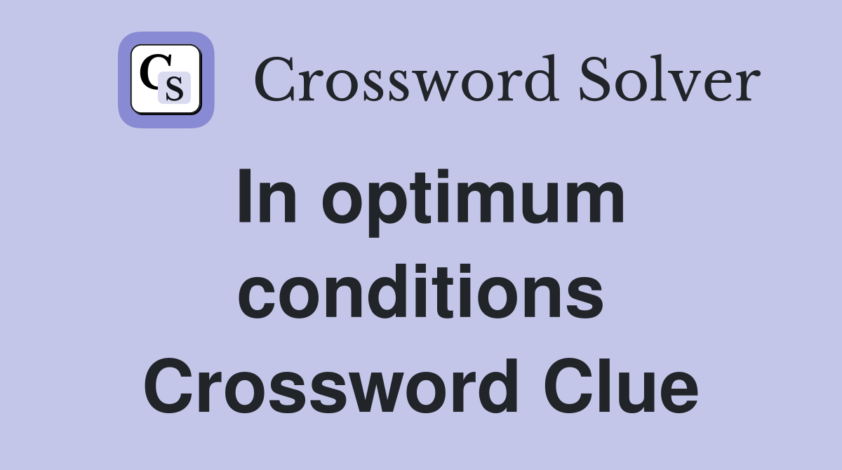 In optimum conditions Crossword Clue