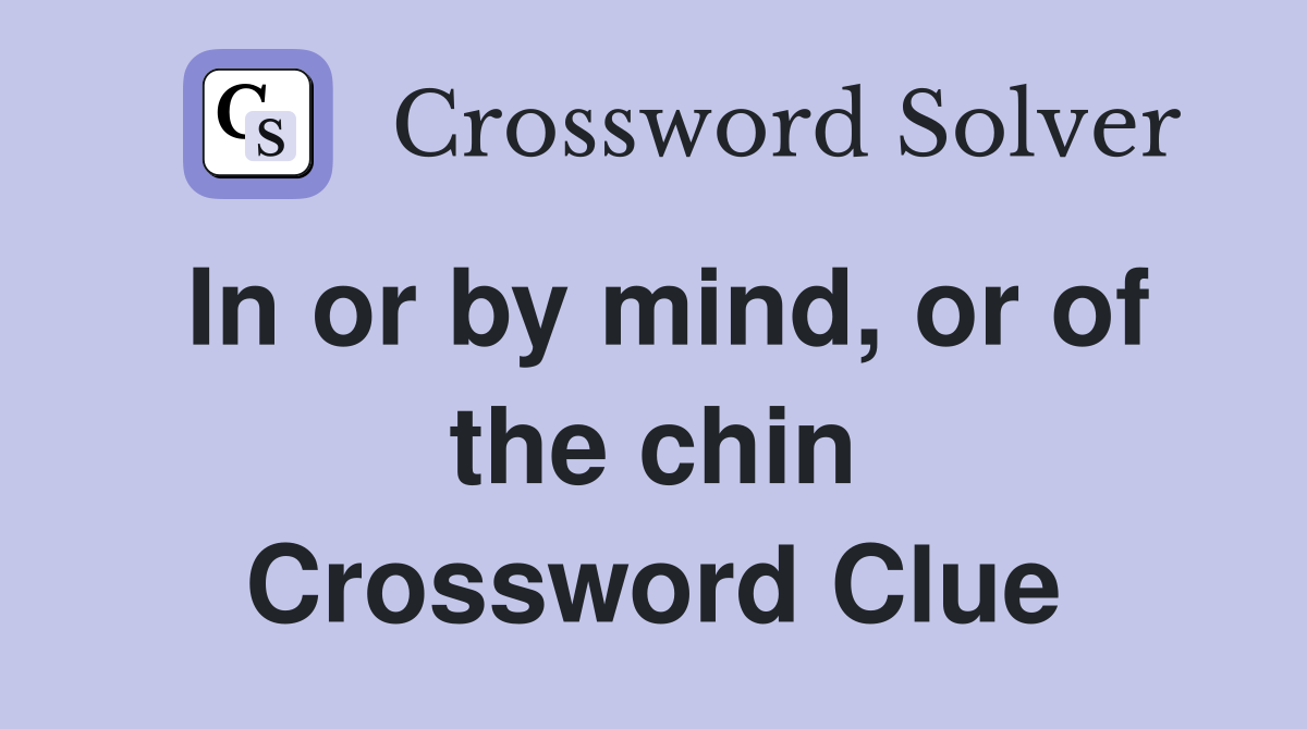 In or by mind, or of the chin Crossword Clue