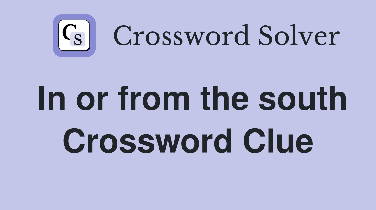 In or from the south Crossword Clue