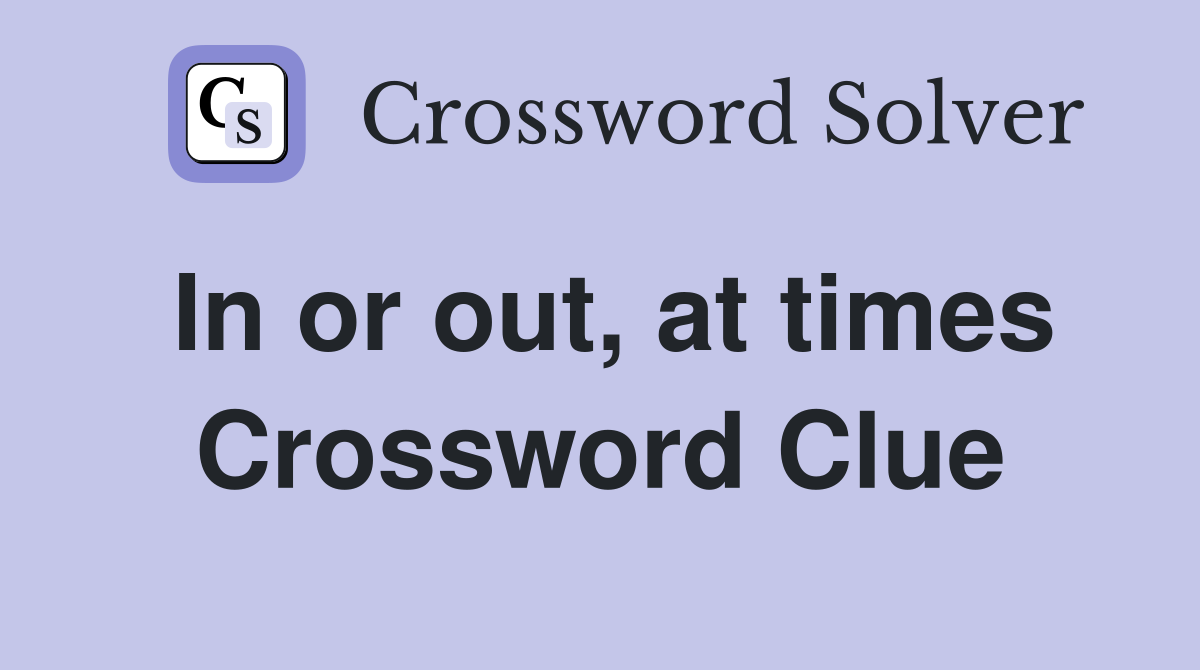 In or out, at times Crossword Clue