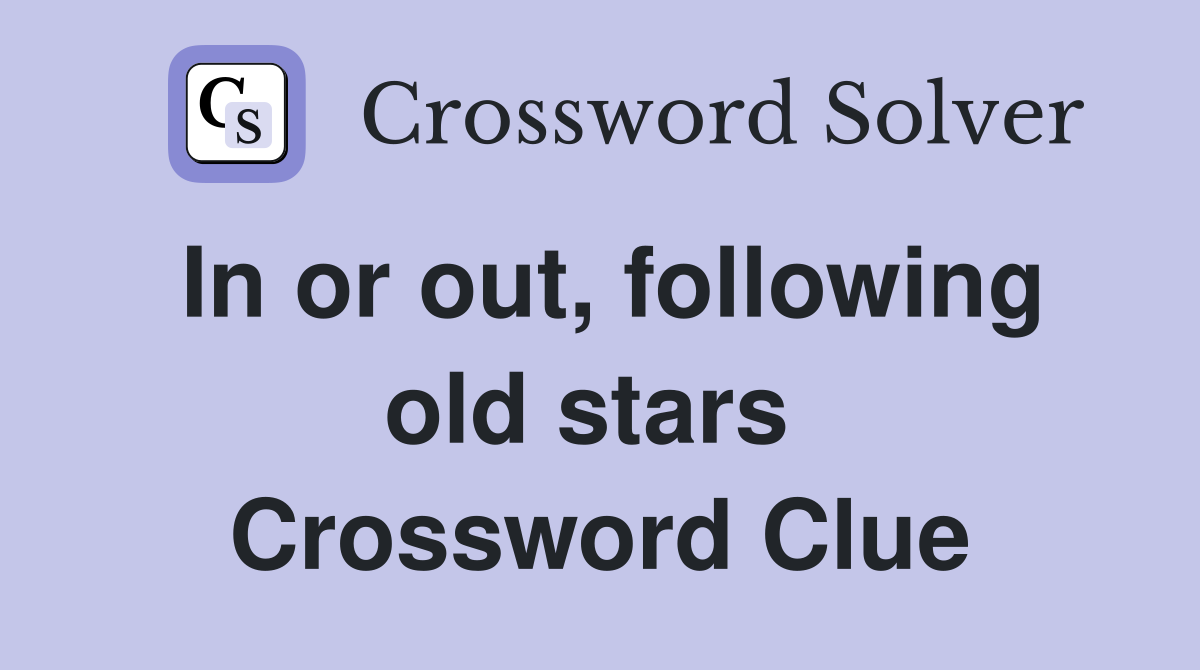 In or out, following old stars  Crossword Clue