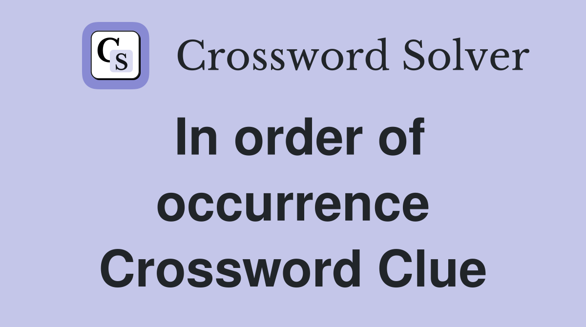 In order of occurrence Crossword Clue