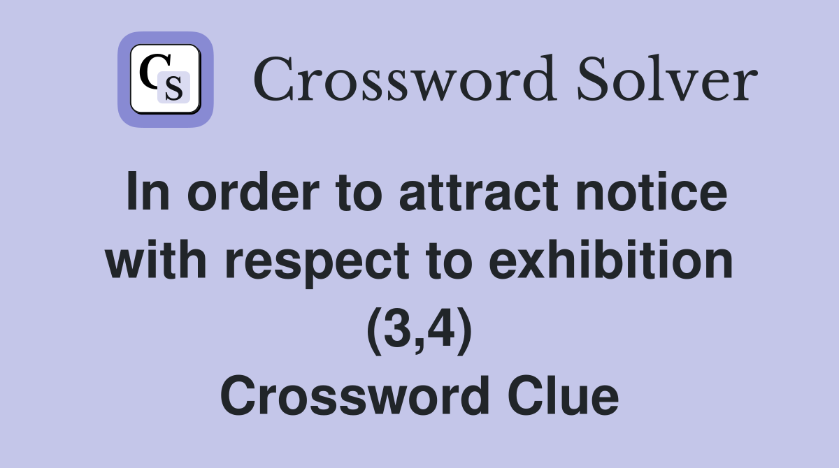 In order to attract notice with respect to exhibition (3,4) Crossword Clue