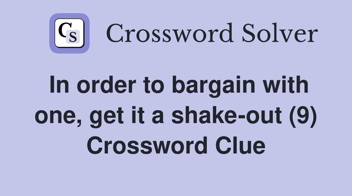 In order to bargain with one, get it a shake-out (9) Crossword Clue