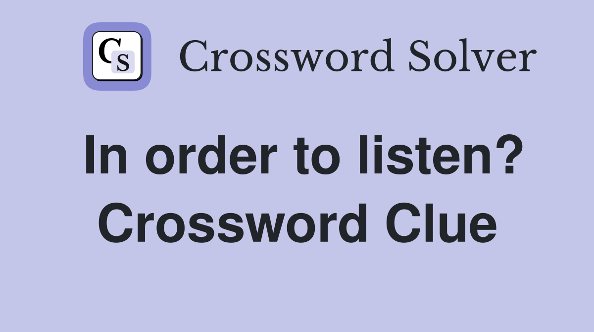 In order to listen? Crossword Clue