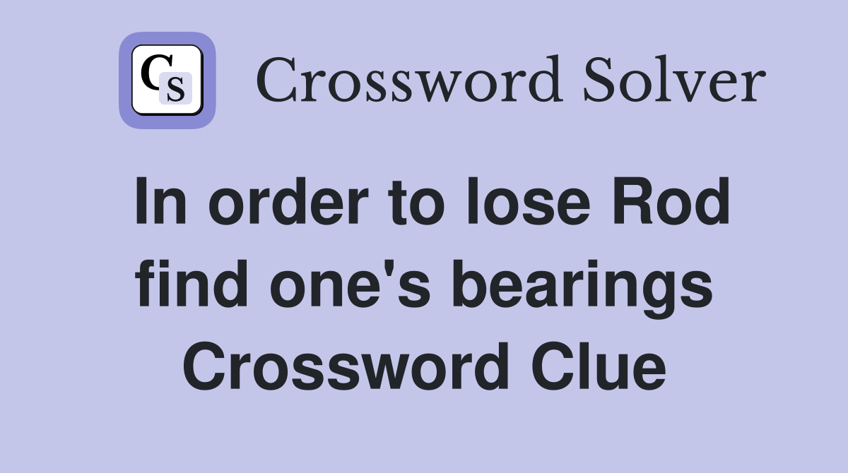 In order to lose Rod find one's bearings Crossword Clue