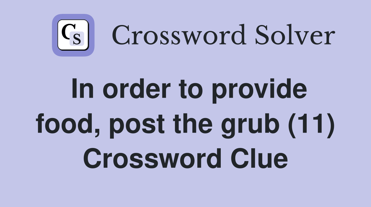 In order to provide food, post the grub (11) Crossword Clue