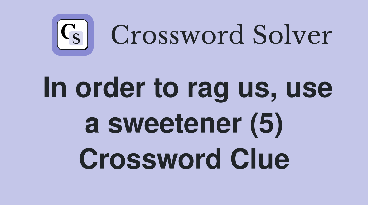 In order to rag us, use a sweetener (5) Crossword Clue