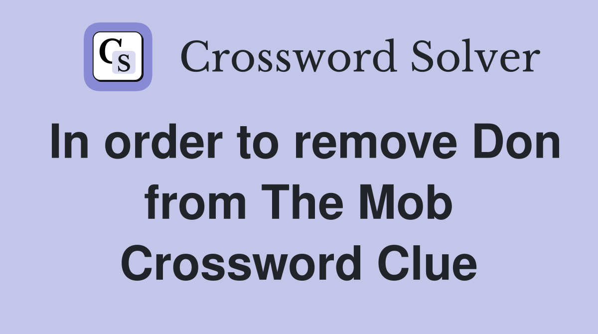 In order to remove Don from The Mob Crossword Clue