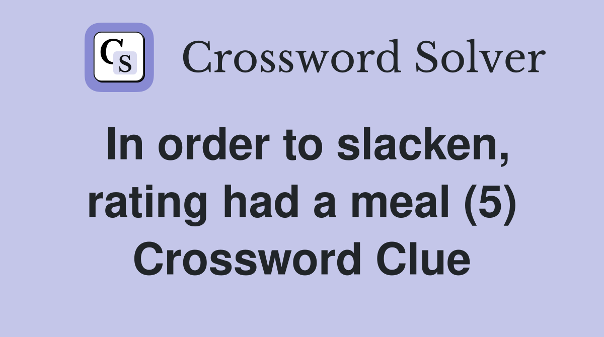 In order to slacken, rating had a meal (5) Crossword Clue